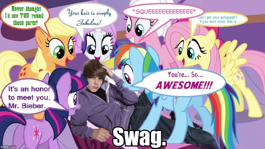 MLP fangirls! | image tagged in memes,justin bieber,my little pony,swag | made w/ Imgflip meme maker