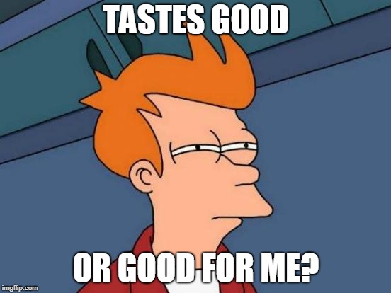 Tastes Good? | TASTES GOOD; OR GOOD FOR ME? | image tagged in suspicious,taste,good taste | made w/ Imgflip meme maker