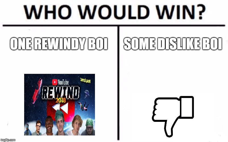 i get it the meme is dead | ONE REWINDY BOI; SOME DISLIKE BOI | image tagged in memes,who would win,youtube rewind 2018,youtube | made w/ Imgflip meme maker