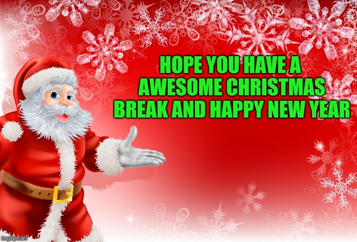 Christmas Santa blank  | HOPE YOU HAVE A AWESOME CHRISTMAS BREAK AND HAPPY NEW YEAR | image tagged in christmas santa blank | made w/ Imgflip meme maker