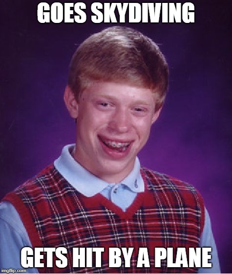 Bad Luck Brian Meme | GOES SKYDIVING; GETS HIT BY A PLANE | image tagged in memes,bad luck brian | made w/ Imgflip meme maker