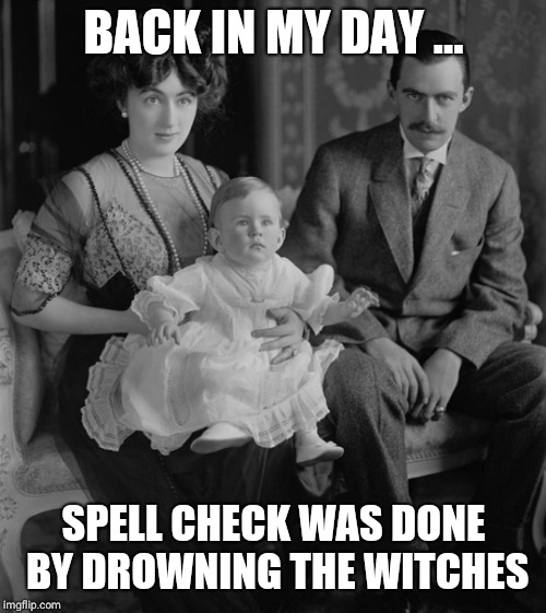 BACK IN MY DAY ... SPELL CHECK WAS DONE BY DROWNING THE WITCHES | made w/ Imgflip meme maker