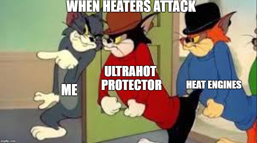 Tom and Jerry Goons | WHEN HEATERS ATTACK; ULTRAHOT PROTECTOR; HEAT ENGINES; ME | image tagged in tom and jerry goons | made w/ Imgflip meme maker