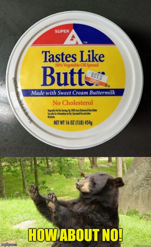 How About No Bear |  HOW ABOUT NO! | image tagged in how about no bear,butter,memes,funny,you had one job,grocery store | made w/ Imgflip meme maker