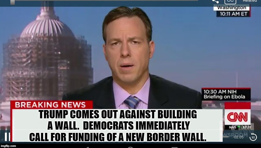 Trump comes out against building a wall.  Democrats immediately call for funding of a new border wall.  | TRUMP COMES OUT AGAINST BUILDING A WALL.  DEMOCRATS IMMEDIATELY CALL FOR FUNDING OF A NEW BORDER WALL. | image tagged in cnn breaking news template,trump against wall,liberals,obstructionist democrats,never trumpers | made w/ Imgflip meme maker