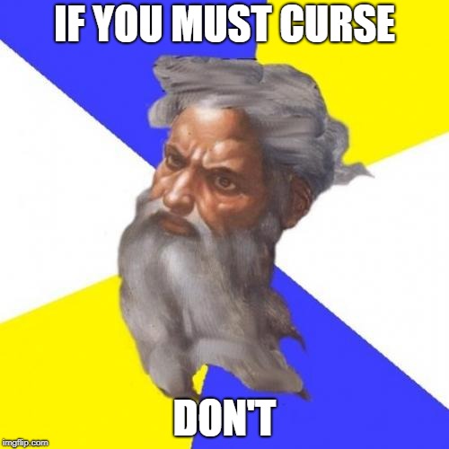 Advice God Meme | IF YOU MUST CURSE; DON'T | image tagged in memes,advice god | made w/ Imgflip meme maker