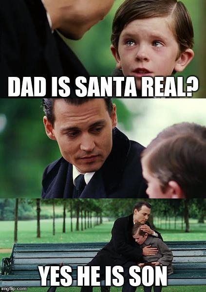 Finding Neverland Meme | DAD IS SANTA REAL? YES HE IS SON | image tagged in memes,finding neverland | made w/ Imgflip meme maker