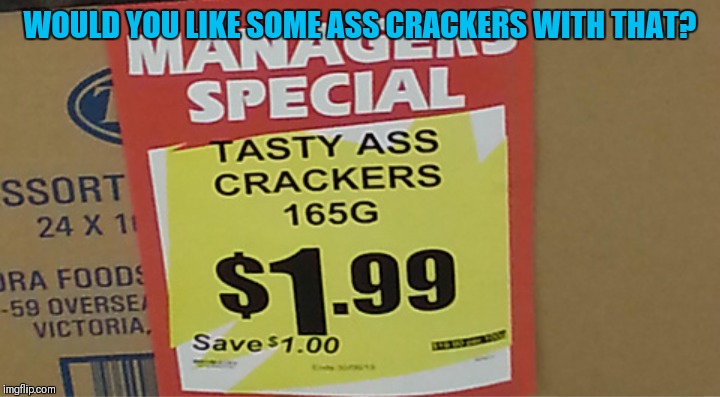 WOULD YOU LIKE SOME ASS CRACKERS WITH THAT? | made w/ Imgflip meme maker