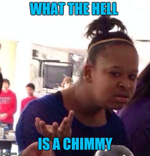 Whut? | WHAT THE HELL IS A CHIMMY | image tagged in whut | made w/ Imgflip meme maker