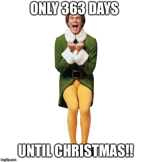 Christmas Elf | ONLY 363 DAYS; UNTIL CHRISTMAS!! | image tagged in christmas elf | made w/ Imgflip meme maker