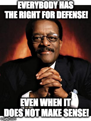 Johnny Cochran | EVERYBODY HAS THE RIGHT FOR DEFENSE! EVEN WHEN IT DOES NOT MAKE SENSE! | image tagged in johnny cochran | made w/ Imgflip meme maker