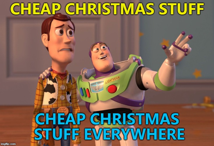 Gotta make room for Easter... :) | CHEAP CHRISTMAS STUFF; CHEAP CHRISTMAS STUFF EVERYWHERE | image tagged in memes,x x everywhere,christmas | made w/ Imgflip meme maker