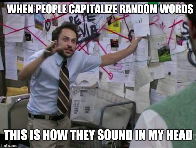 Trying to explain | WHEN PEOPLE CAPITALIZE RANDOM WORDS; THIS IS HOW THEY SOUND IN MY HEAD | image tagged in trying to explain | made w/ Imgflip meme maker