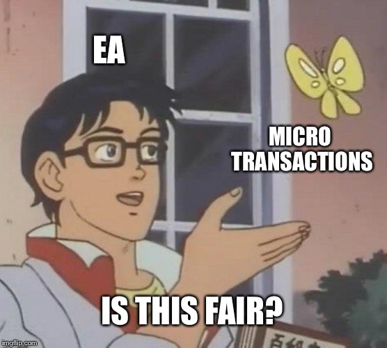 Is This A Pigeon | EA; MICRO TRANSACTIONS; IS THIS FAIR? | image tagged in memes,is this a pigeon | made w/ Imgflip meme maker