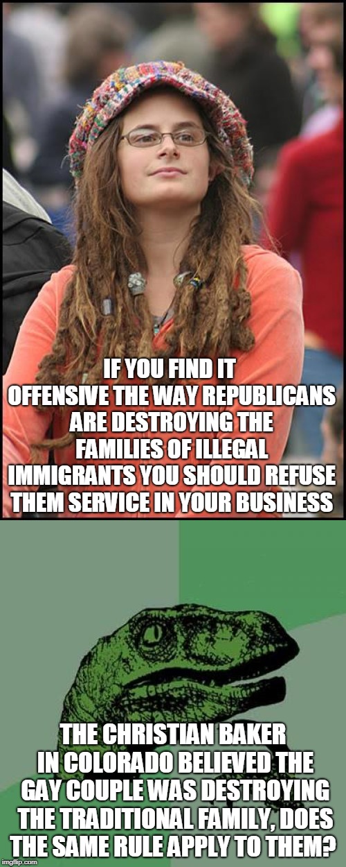 IF YOU FIND IT OFFENSIVE THE WAY REPUBLICANS ARE DESTROYING THE FAMILIES OF ILLEGAL IMMIGRANTS YOU SHOULD REFUSE THEM SERVICE IN YOUR BUSINESS; THE CHRISTIAN BAKER IN COLORADO BELIEVED THE GAY COUPLE WAS DESTROYING THE TRADITIONAL FAMILY, DOES THE SAME RULE APPLY TO THEM? | image tagged in memes,philosoraptor,college liberal | made w/ Imgflip meme maker