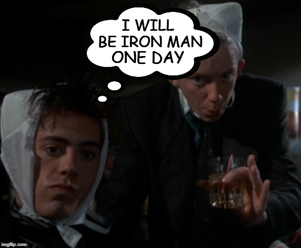 I AM IRON MAN! | ONE DAY; I WILL BE IRON MAN | image tagged in rdj,robert downey jr,iron man,weird science | made w/ Imgflip meme maker