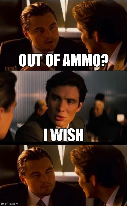 Inception Meme | OUT OF AMMO? I WISH | image tagged in memes,inception | made w/ Imgflip meme maker