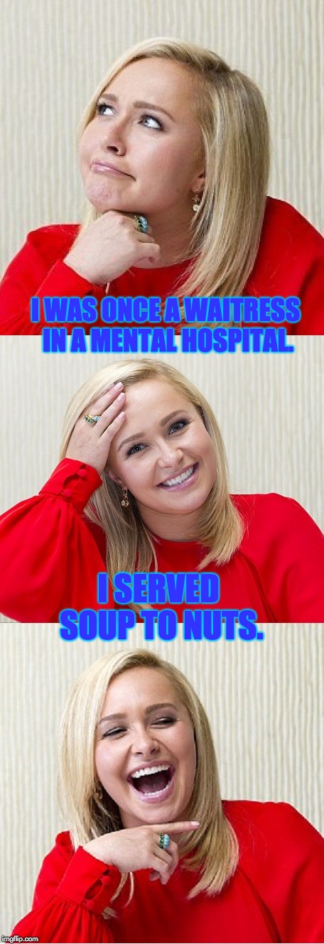 Bad Pun Hayden 2 | I WAS ONCE A WAITRESS IN A MENTAL HOSPITAL. I SERVED SOUP TO NUTS. | image tagged in bad pun hayden 2 | made w/ Imgflip meme maker
