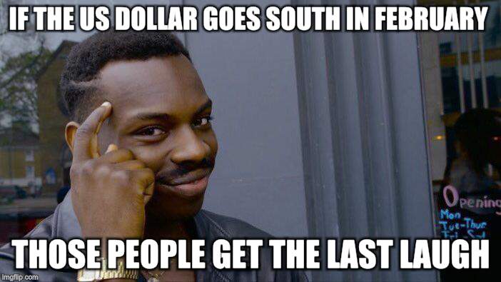 Roll Safe Think About It Meme | IF THE US DOLLAR GOES SOUTH IN FEBRUARY THOSE PEOPLE GET THE LAST LAUGH | image tagged in memes,roll safe think about it | made w/ Imgflip meme maker