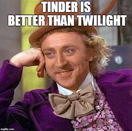 Creepy Condescending Wonka Meme | TINDER IS BETTER THAN TWILIGHT | image tagged in memes,creepy condescending wonka | made w/ Imgflip meme maker