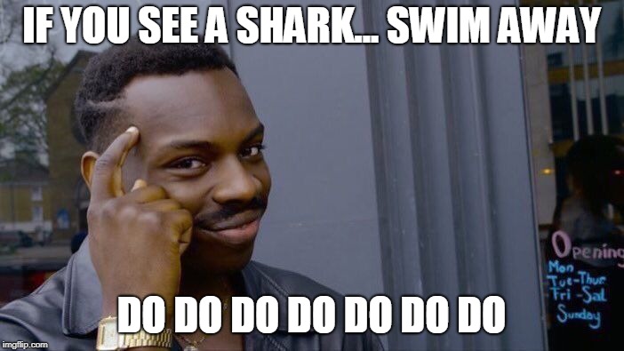 Roll Safe Think About It Meme | IF YOU SEE A SHARK... SWIM AWAY DO DO DO DO DO DO DO | image tagged in memes,roll safe think about it | made w/ Imgflip meme maker