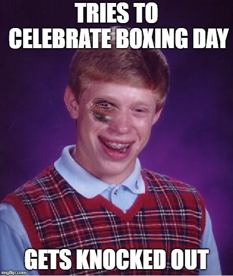 Bad Luck Brian | TRIES TO CELEBRATE BOXING DAY; GETS KNOCKED OUT | image tagged in memes,bad luck brian,funny memes,boxing day | made w/ Imgflip meme maker