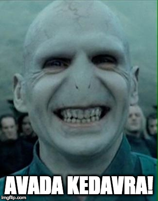 Voldemort Grin | AVADA KEDAVRA! | image tagged in voldemort grin | made w/ Imgflip meme maker