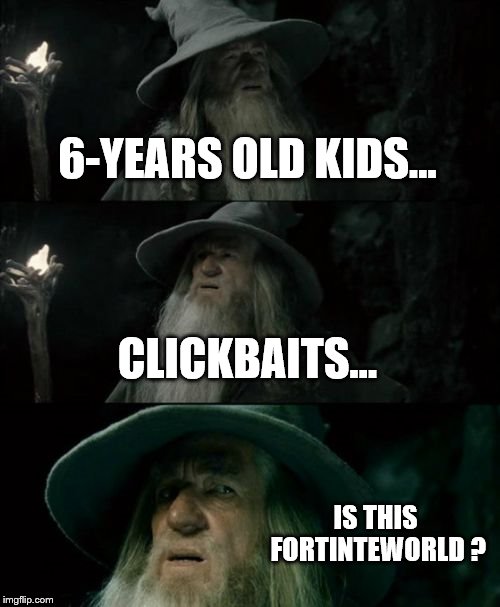 Confused Gandalf | 6-YEARS OLD KIDS... CLICKBAITS... IS THIS FORTINTEWORLD ? | image tagged in memes,confused gandalf | made w/ Imgflip meme maker