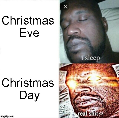 Sleeping Shaq Meme | Christmas Eve; Christmas Day | image tagged in memes,sleeping shaq | made w/ Imgflip meme maker