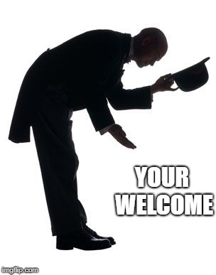 thank you | YOUR WELCOME | image tagged in thank you | made w/ Imgflip meme maker