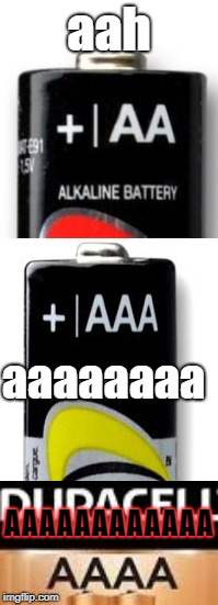 Batteries | aah; aaaaaaaa; AAAAAAAAAAAA | image tagged in aaaaaa,batteries,energizer,duracel | made w/ Imgflip meme maker