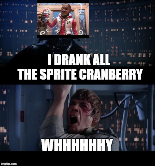 the answer wasnt so clear | I DRANK ALL THE SPRITE CRANBERRY; WHHHHHHY | image tagged in memes,star wars no,sprite cranberry | made w/ Imgflip meme maker