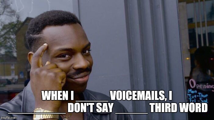 Roll Safe Think About It Meme | WHEN I _____ VOICEMAILS, I _________ DON'T SAY _____ THIRD WORD | image tagged in memes,roll safe think about it | made w/ Imgflip meme maker