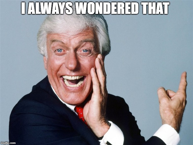 laughing dick van dyke | I ALWAYS WONDERED THAT | image tagged in laughing | made w/ Imgflip meme maker