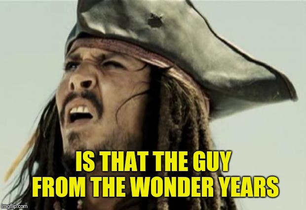 confused dafuq jack sparrow what | IS THAT THE GUY FROM THE WONDER YEARS | image tagged in confused dafuq jack sparrow what | made w/ Imgflip meme maker