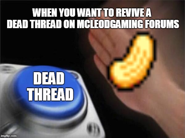 Ultra Nuts Can Revive Dead Threads On McLeodGaming Forums. (Trust Me. They Do.) | WHEN YOU WANT TO REVIVE A DEAD THREAD ON MCLEODGAMING FORUMS; DEAD THREAD | image tagged in memes,blank nut button,ultra nut,mcleodgaming forums | made w/ Imgflip meme maker