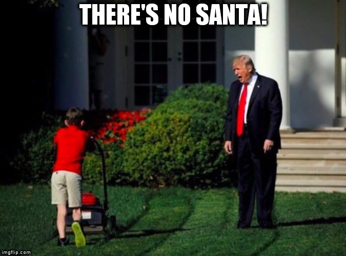 Trump yells at lawnmower kid | THERE'S NO SANTA! | image tagged in trump yells at lawnmower kid | made w/ Imgflip meme maker