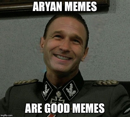 ARYAN MEMES ARE GOOD MEMES | made w/ Imgflip meme maker