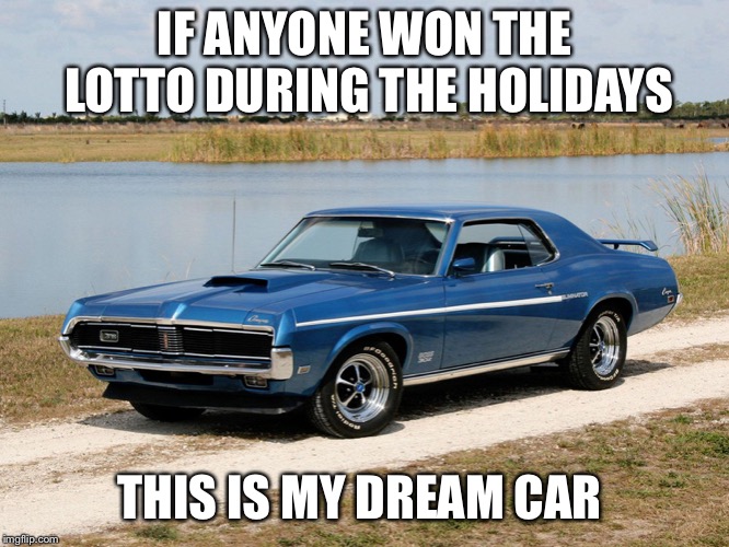 Thanks ahead of time and I’ll be your slave :) | IF ANYONE WON THE LOTTO DURING THE HOLIDAYS; THIS IS MY DREAM CAR | image tagged in classic car,dream,meme | made w/ Imgflip meme maker