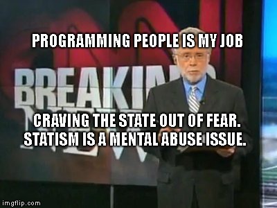 CNN Breaking News | PROGRAMMING PEOPLE IS MY JOB; CRAVING THE STATE OUT OF FEAR. STATISM IS A MENTAL ABUSE ISSUE. | image tagged in cnn breaking news | made w/ Imgflip meme maker