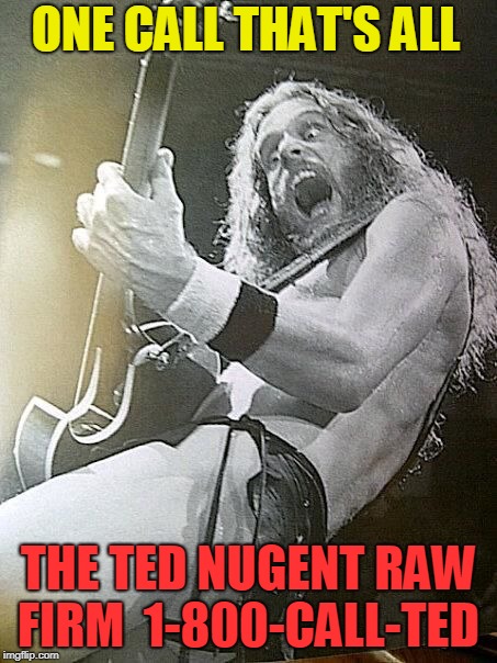  ONE CALL THAT'S ALL; THE TED NUGENT RAW FIRM

1-800-CALL-TED | image tagged in uncle ted in loincloth | made w/ Imgflip meme maker