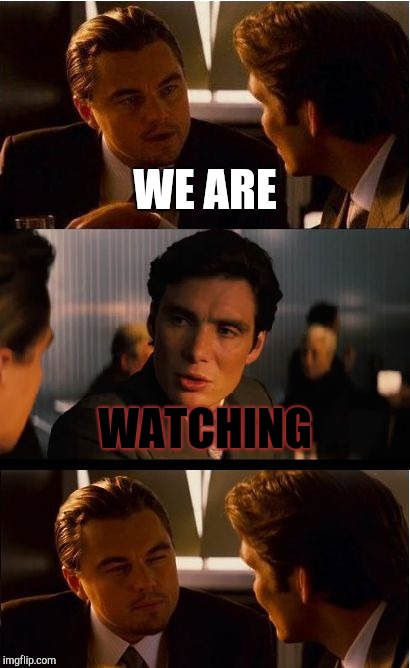 Inception | WE ARE; WATCHING | image tagged in memes,inception | made w/ Imgflip meme maker