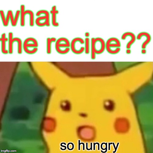 Surprised Pikachu Meme | what the recipe?? so hungry | image tagged in memes,surprised pikachu | made w/ Imgflip meme maker