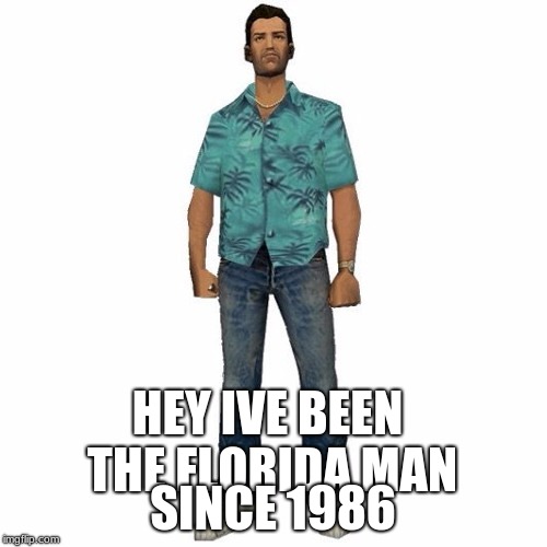 tommy vercetti | HEY IVE BEEN THE FLORIDA MAN SINCE 1986 | image tagged in tommy vercetti | made w/ Imgflip meme maker