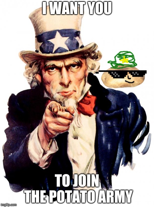 Uncle Sam | I WANT YOU; TO JOIN THE POTATO ARMY | image tagged in memes,uncle sam | made w/ Imgflip meme maker