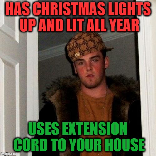 Scumbag Steve Meme | HAS CHRISTMAS LIGHTS UP AND LIT ALL YEAR USES EXTENSION CORD TO YOUR HOUSE | image tagged in memes,scumbag steve | made w/ Imgflip meme maker