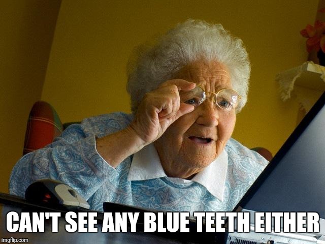 Grandma Finds The Internet Meme | CAN'T SEE ANY BLUE TEETH EITHER | image tagged in memes,grandma finds the internet | made w/ Imgflip meme maker