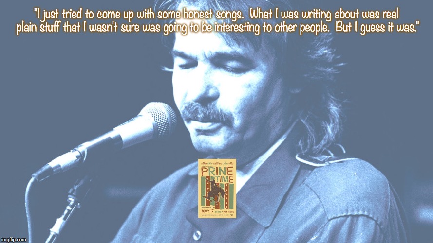 John Prine | "I just tried to come up with some honest songs.  What I was writing about was real plain stuff that I wasn't sure was going to be interesting to other people.  But I guess it was." | image tagged in music,pop music,quotes,1970s | made w/ Imgflip meme maker