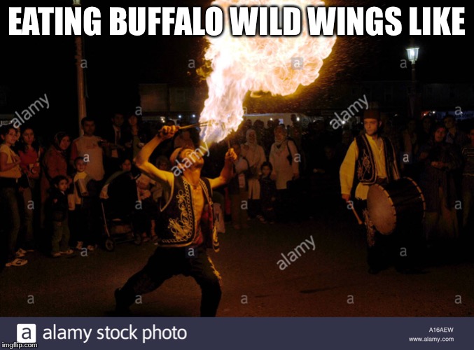 EATING BUFFALO WILD WINGS LIKE | image tagged in x like mouth on fire | made w/ Imgflip meme maker