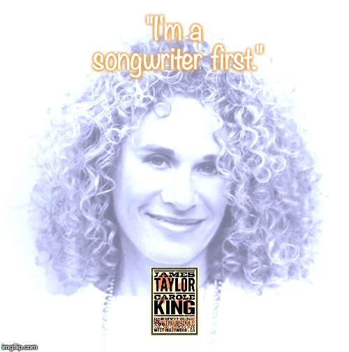 Carole King | "I'm a songwriter first." | image tagged in music,pop music,quotes,1970s | made w/ Imgflip meme maker